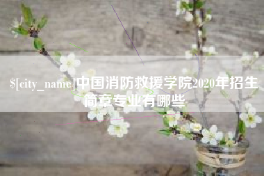 揭阳中国消防救援学院2020年招生简章专业有哪些