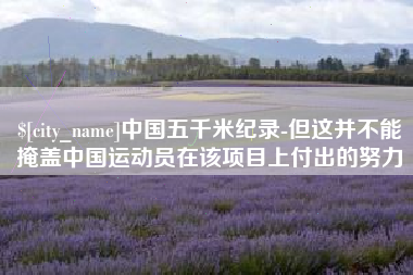 揭阳中国五千米纪录-但这并不能掩盖中国运动员在该项目上付出的努力