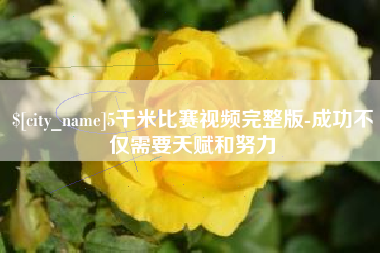 揭阳5千米比赛视频完整版-成功不仅需要天赋和努力