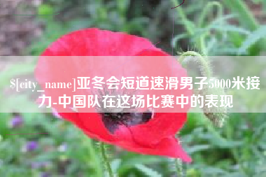 揭阳亚冬会短道速滑男子5000米接力-中国队在这场比赛中的表现