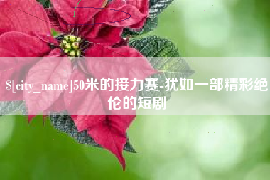 揭阳50米的接力赛-犹如一部精彩绝伦的短剧