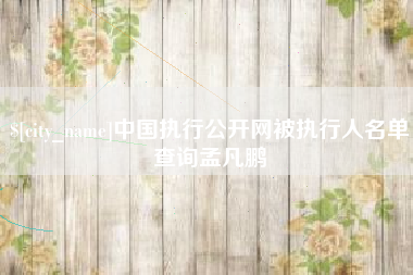 揭阳中国执行公开网被执行人名单查询孟凡鹏