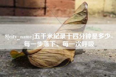 揭阳五千米纪录十四分钟是多少-每一步落下、每一次呼吸