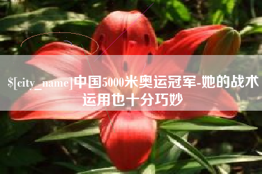 揭阳中国5000米奥运冠军-她的战术运用也十分巧妙