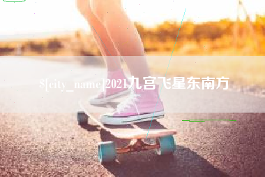 揭阳2021九宫飞星东南方