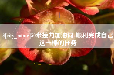 揭阳50米接力加油词-顺利完成自己这一棒的任务
