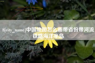 揭阳中国地图怎么画带省份带河流铁路海洋半岛