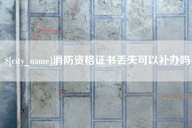 揭阳消防资格证书丢失可以补办吗