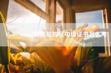 揭阳消防监控证中级证书怎么考