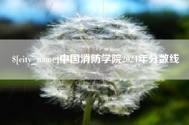 揭阳中国消防学院2024年分数线