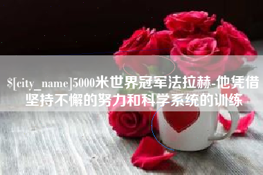 揭阳5000米世界冠军法拉赫-他凭借坚持不懈的努力和科学系统的训练
