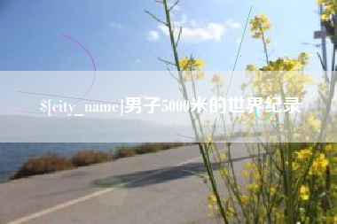 揭阳男子5000米的世界纪录