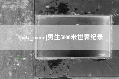揭阳男生5000米世界纪录
