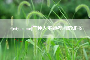 揭阳三种人不能考消防证书